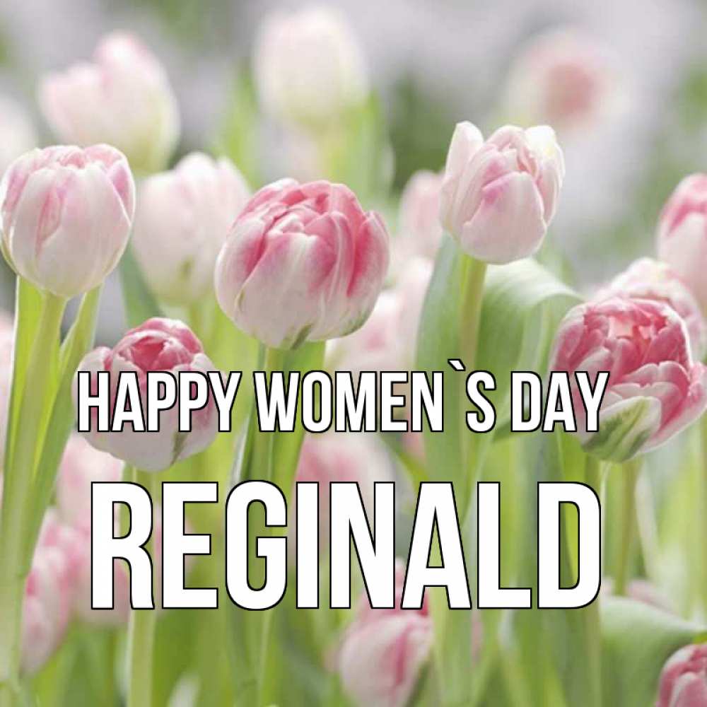 Greetings card с именем, Reginald happy women`s day цветы Greetings with text for free download 